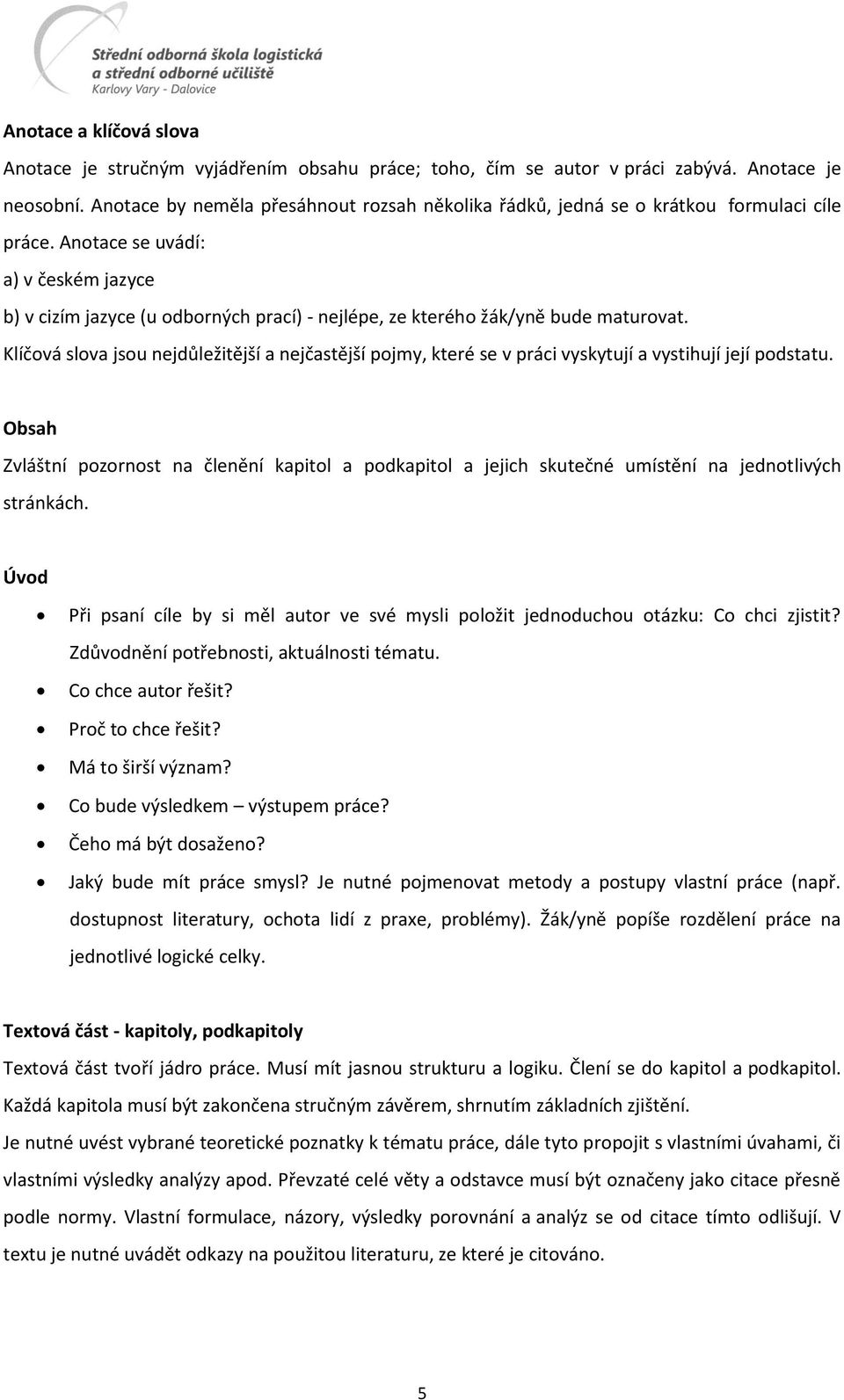 Anotace se uvádí: a) v českém jazyce b) v cizím jazyce (u odborných prací) - nejlépe, ze kterého žák/yně bude maturovat.