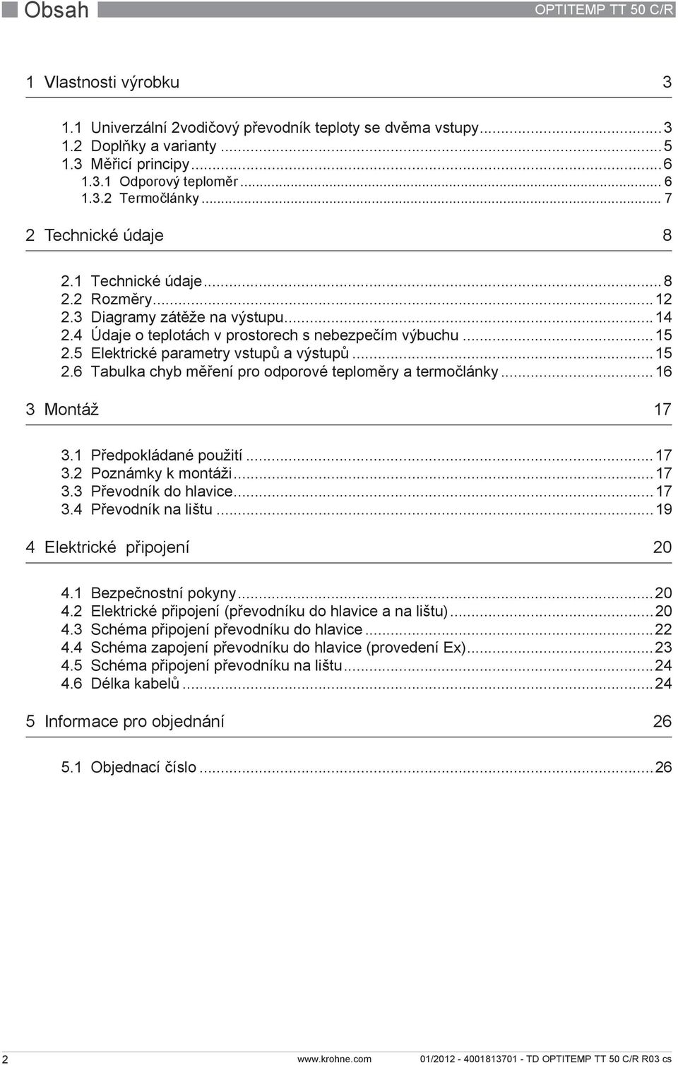 5 Elektrické parametry vstupů a výstupů...15 2.6 Tabulka chyb měření pro odporové teploměry a termočlánky...16 3 Montáž 17 3.1 Předpokládané použití...17 3.2 Poznámky k montáži...17 3.3 Převodník do hlavice.