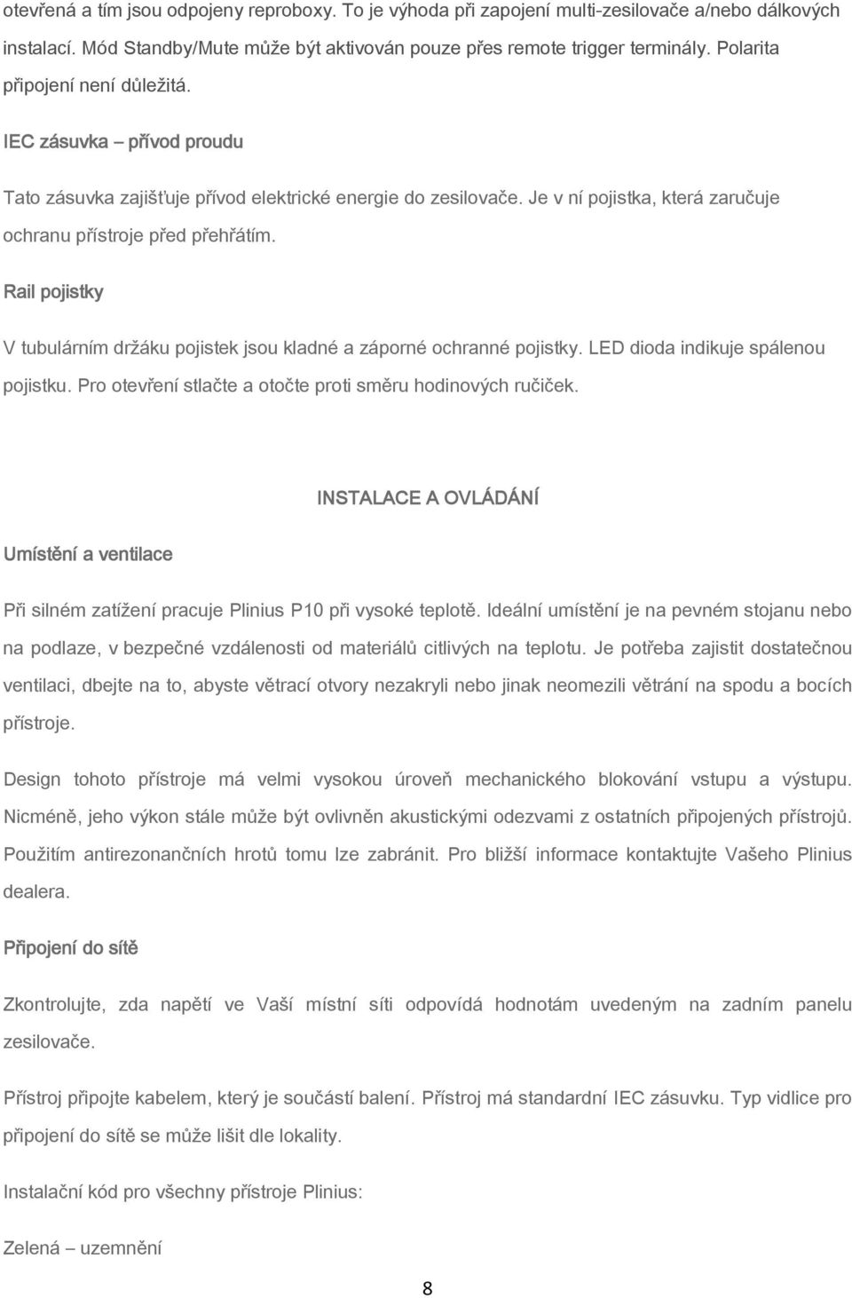 Rail pojistky V tubulárním držáku pojistek jsou kladné a záporné ochranné pojistky. LED dioda indikuje spálenou pojistku. Pro otevření stlačte a otočte proti směru hodinových ručiček.