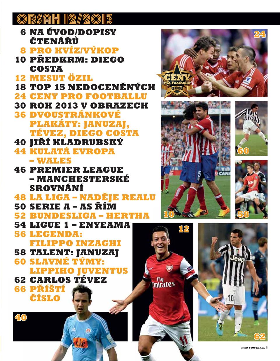 PREMIER LEAGUE MANCHESTERSKÉ SROVNÁNÍ 48 LA LIGA NADĚJE REALU 50 SERIE A AS ŘÍM 52 BUNDESLIGA HERTHA 54 LIGUE 1 ENYEAMA 56 LEGENDA: