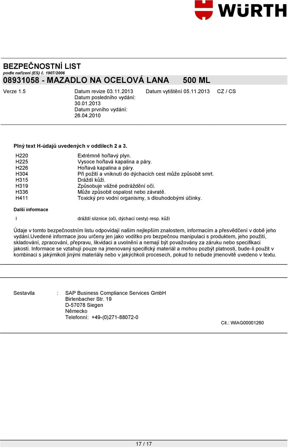 H411 Toxický pro vodní organismy, s dlouhodobými účinky. Další informace I dráţdí sliznice (oči, dýchací cesty) resp.