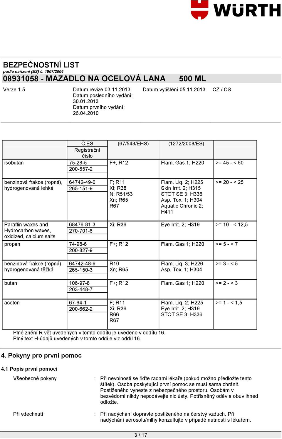 Tox. 1; H304 Aquatic Chronic 2; H411 >= 20 - < 25 Paraffin waxes and Hydrocarbon waxes, oxidized, calcium salts 68476-81-3 Xi; R36 Eye Irrit.