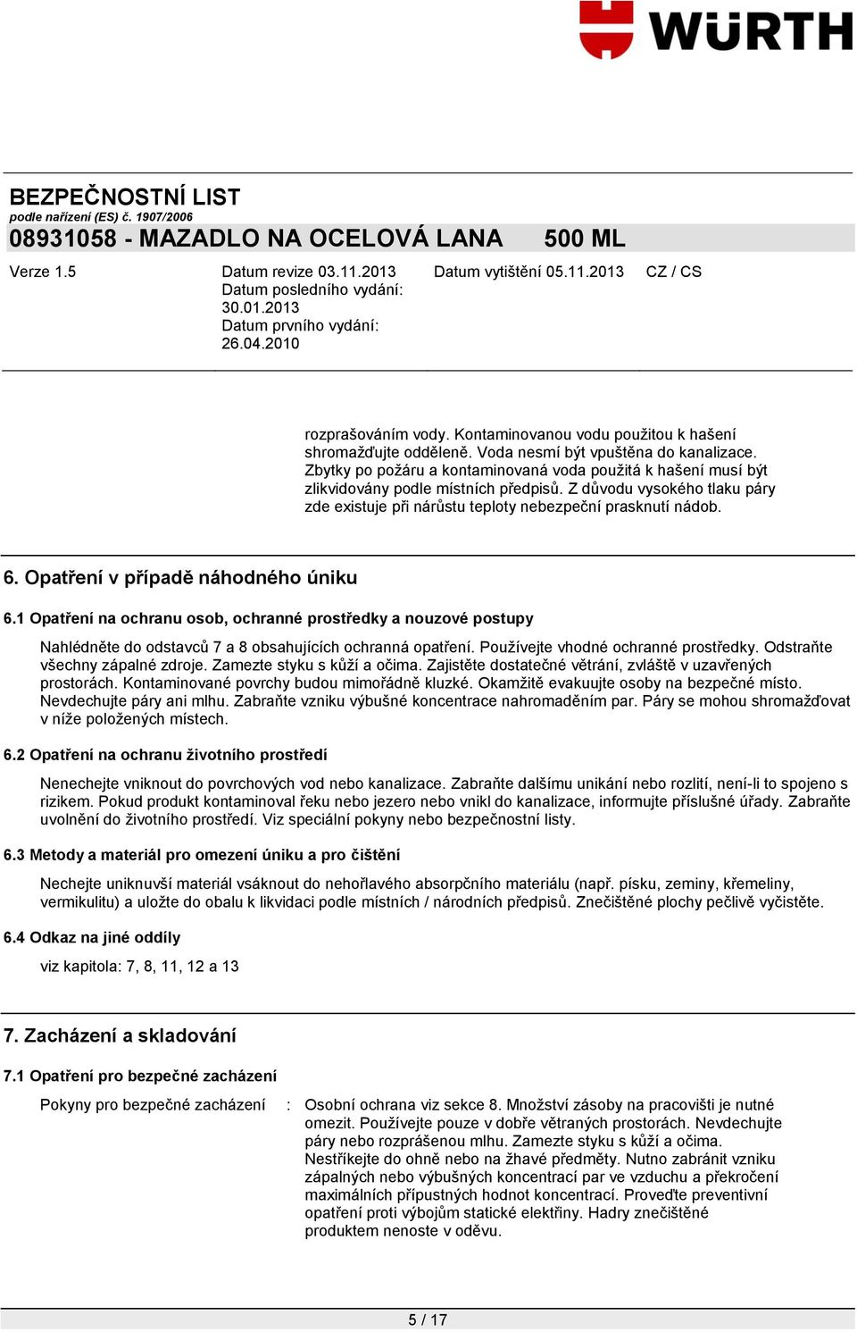 Opatření v případě náhodného úniku 6.1 Opatření na ochranu osob, ochranné prostředky a nouzové postupy Nahlédněte do odstavců 7 a 8 obsahujících ochranná opatření.