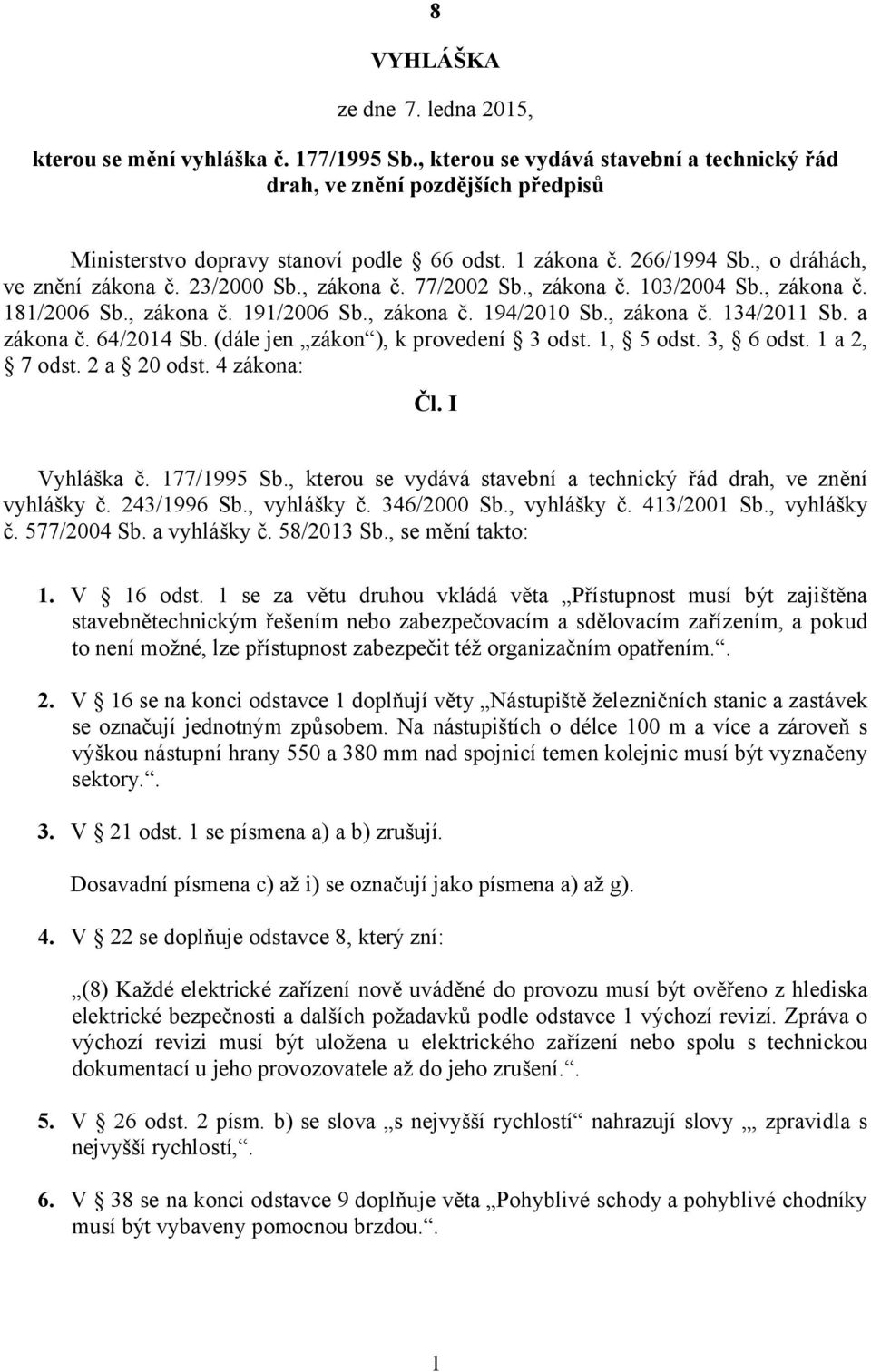 a zákona č. 64/2014 Sb. (dále jen zákon ), k provedení 3 odst. 1, 5 odst. 3, 6 odst. 1 a 2, 7 odst. 2 a 20 odst. 4 zákona: Čl. I Vyhláška č. 177/1995 Sb.