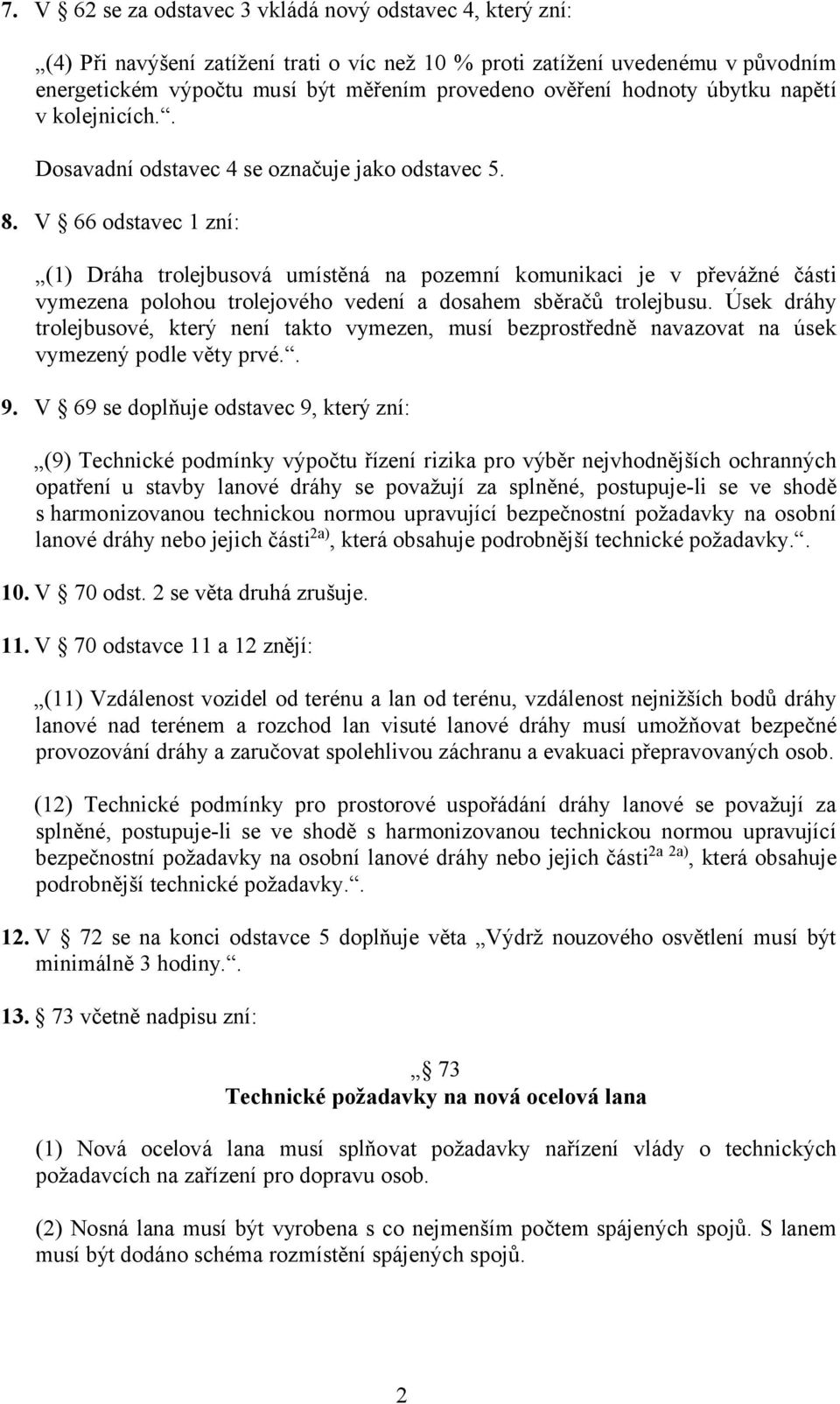 V 66 odstavec 1 zní: (1) Dráha trolejbusová umístěná na pozemní komunikaci je v převážné části vymezena polohou trolejového vedení a dosahem sběračů trolejbusu.