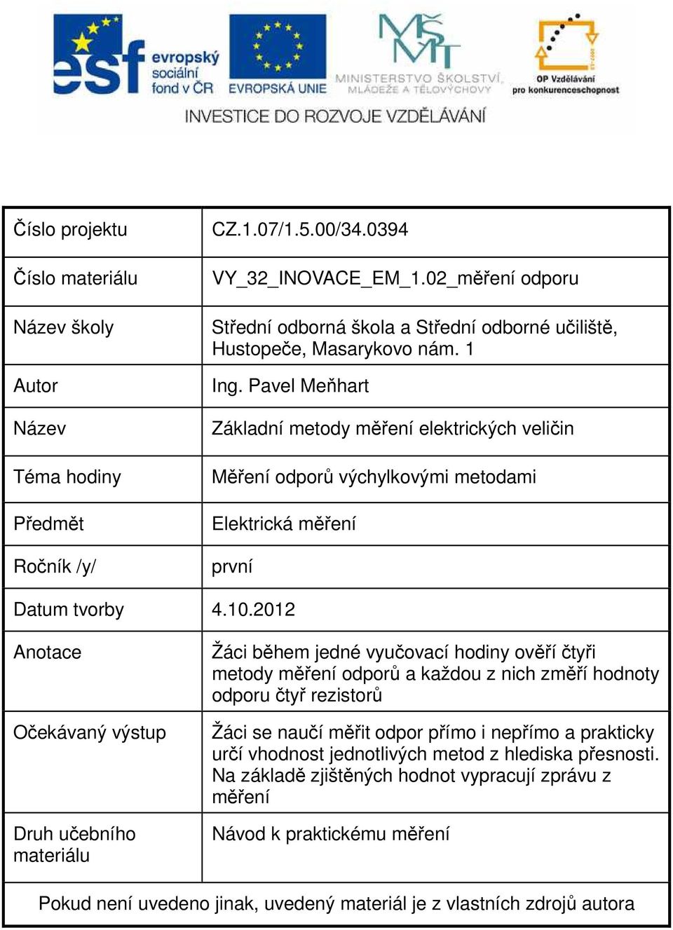 Pavel Meňart Základní metody měření elektrickýc veličin Měření odporů výcylkovými metodami Elektrická měření první Datum tvorby 4.10.