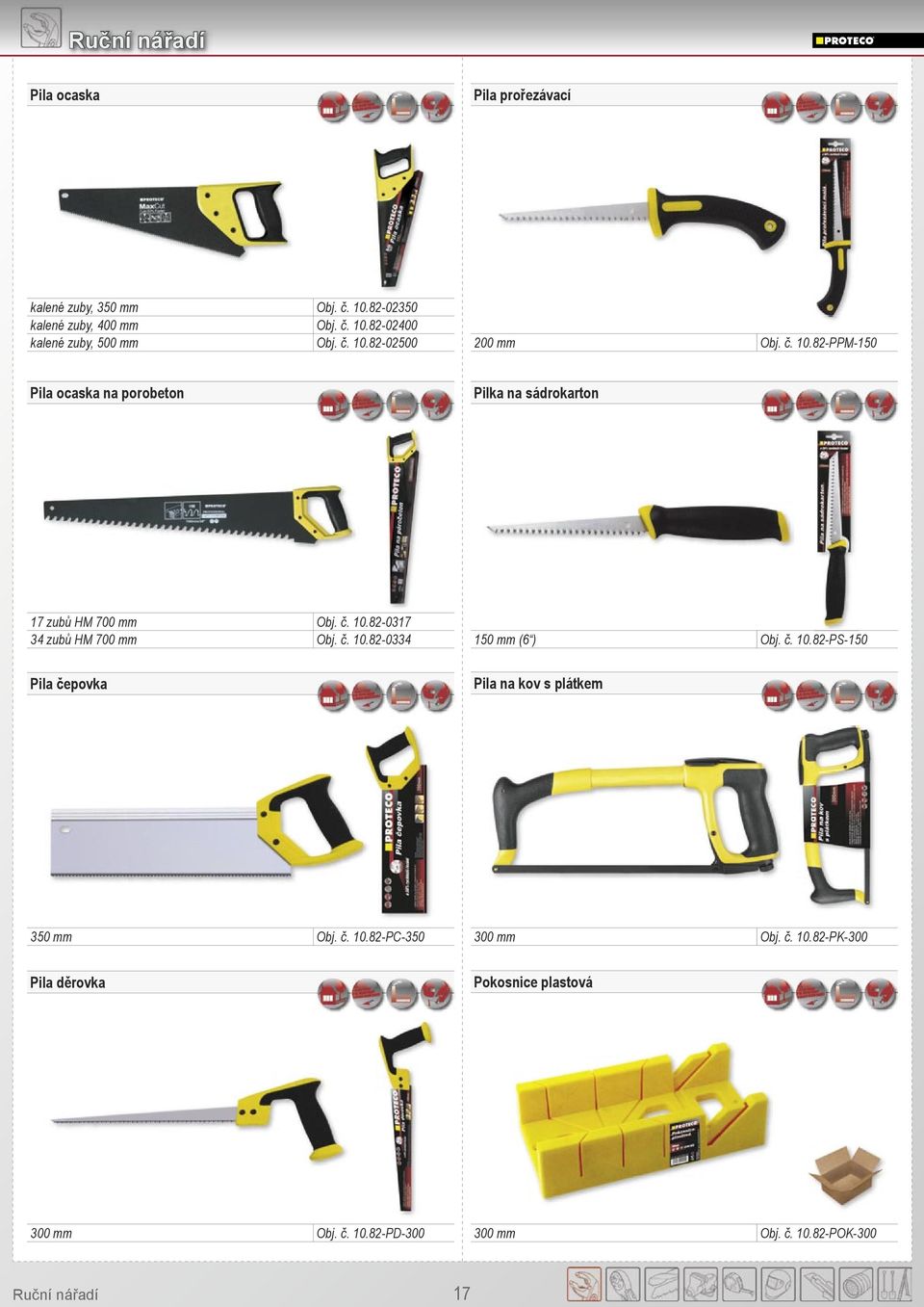 č. 10.82-0334 150 mm (6 ) Obj. č. 10.82-PS-150 Pila čepovka Pila na kov s plátkem 350 mm Obj. č. 10.82-PC-350 300 mm Obj. č. 10.82-PK-300 Pila děrovka Pokosnice plastová 300 mm Obj.