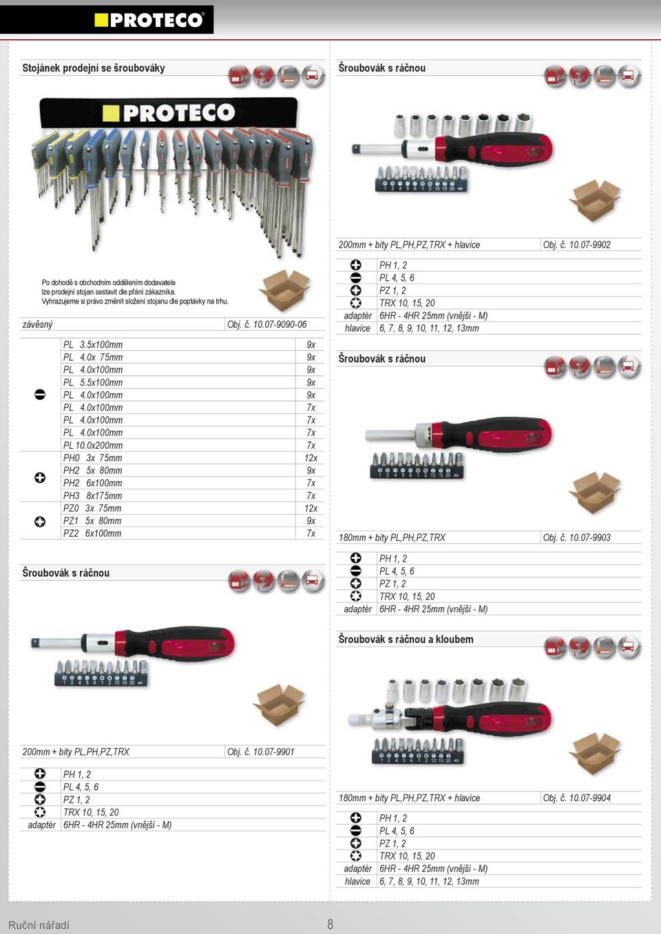 0x200mm PH0 3x 75mm PH2 5x 80mm PH2 6x100mm PH3 8x175mm PZ0 3x 75mm PZ1 5x 80mm PZ2 6x100mm Šroubovák s ráčnou 12x 12x PH 1, 2 PL 4, 5, 6 PZ 1, 2 TRX 10, 15, 20 hlavice 6, 7, 8, 9, 10, 11, 12, 13mm