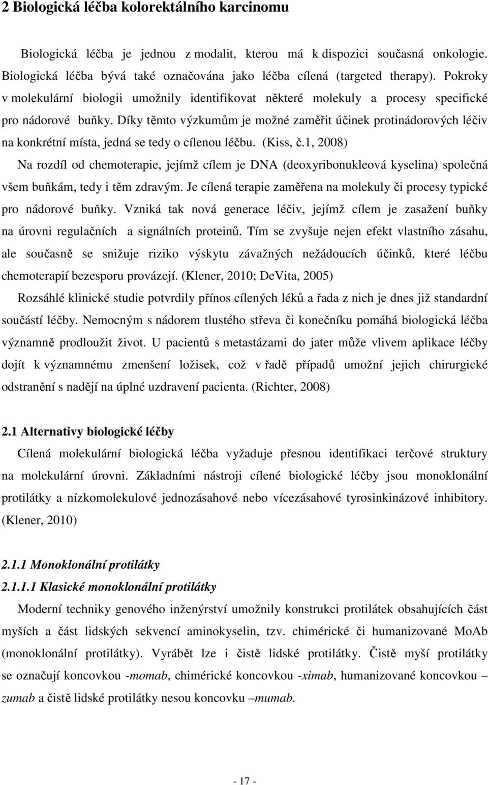 Díky těmto výzkumům je možné zaměřit účinek protinádorových léčiv na konkrétní místa, jedná se tedy o cílenou léčbu. (Kiss, č.