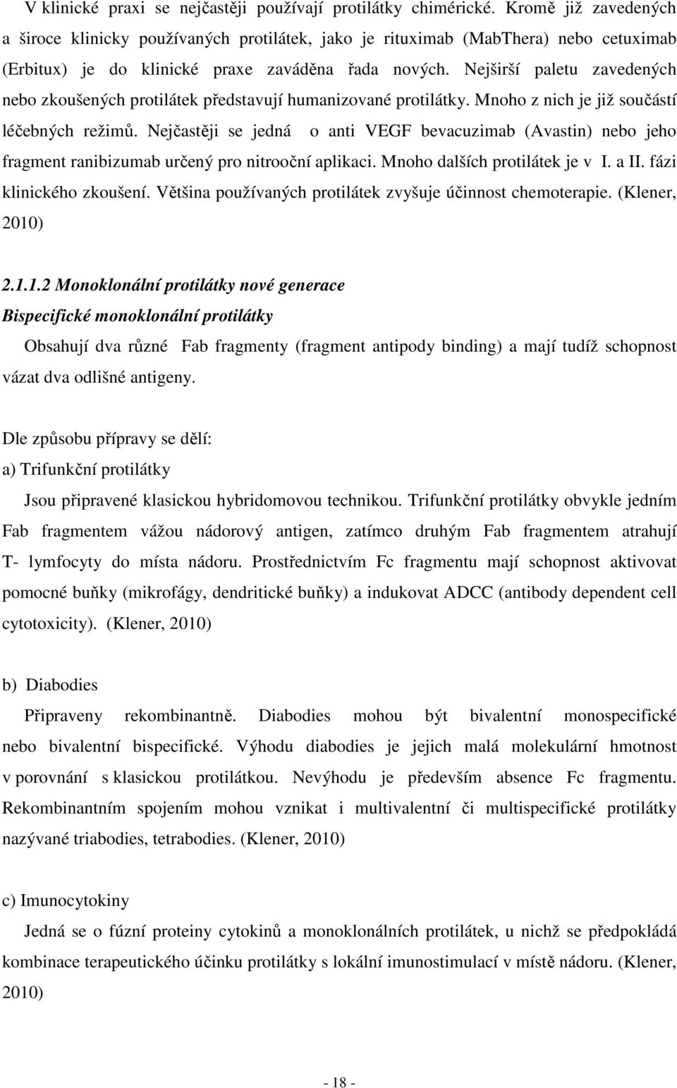 Nejširší paletu zavedených nebo zkoušených protilátek představují humanizované protilátky. Mnoho z nich je již součástí léčebných režimů.