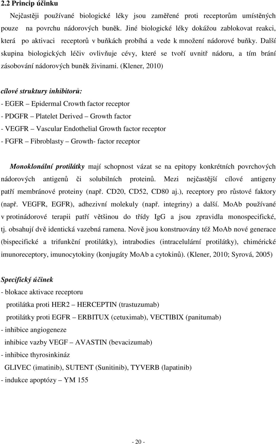 Další skupina biologických léčiv ovlivňuje cévy, které se tvoří uvnitř nádoru, a tím brání zásobování nádorových buněk živinami.