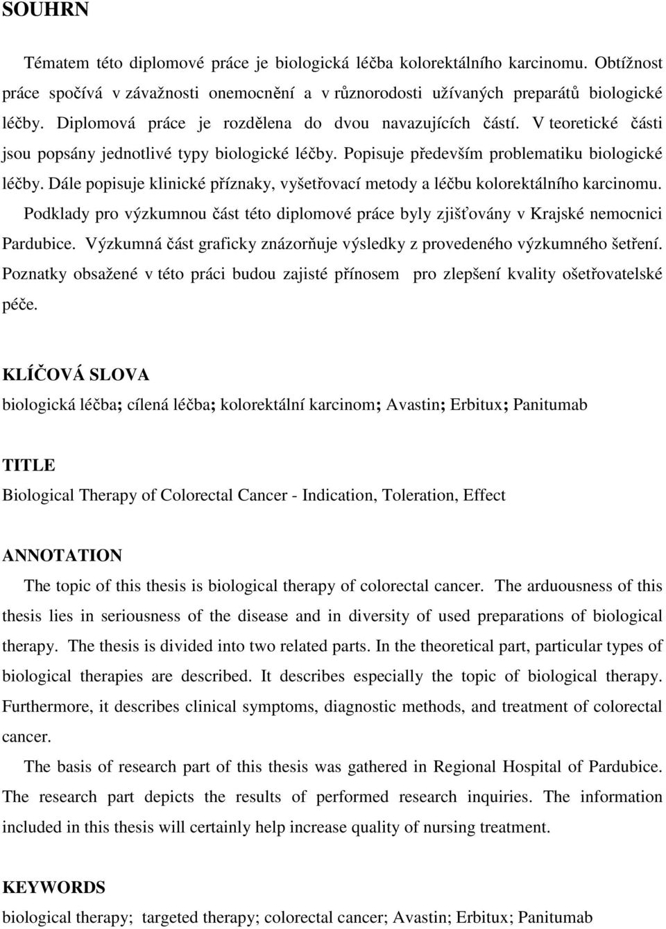 Dále popisuje klinické příznaky, vyšetřovací metody a léčbu kolorektálního karcinomu. Podklady pro výzkumnou část této diplomové práce byly zjišťovány v Krajské nemocnici Pardubice.