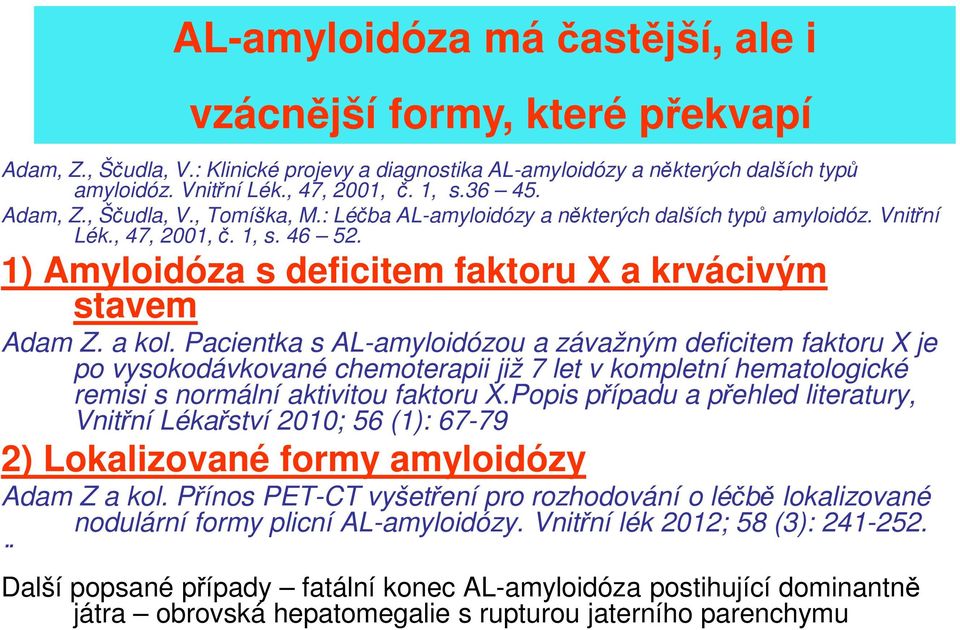 a kol. Pacientka s AL-amyloidózou a závažným deficitem faktoru X je po vysokodávkované chemoterapii již 7 let v kompletní hematologické remisi s normální aktivitou faktoru X.