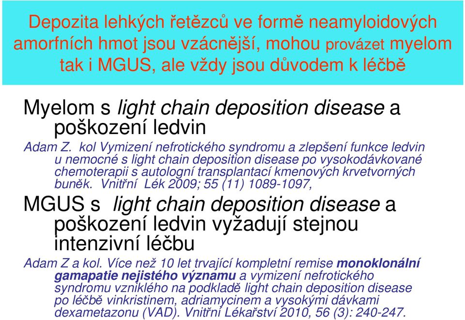 kol Vymizení nefrotického syndromu a zlepšení funkce ledvin u nemocné s light chain deposition disease po vysokodávkované chemoterapii s autologní transplantací kmenových krvetvorných buněk.