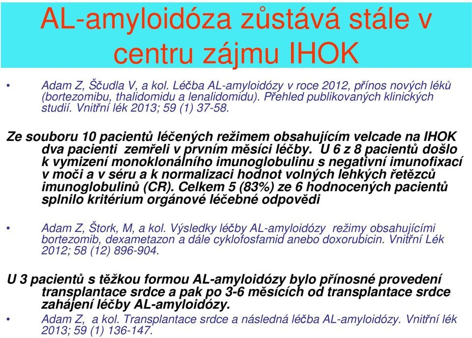 U 6 z 8 pacientů došlo k vymizení monoklonálního imunoglobulinu s negativní imunofixací v moči a v séru a k normalizaci hodnot volných lehkých řetězců imunoglobulinů (CR).