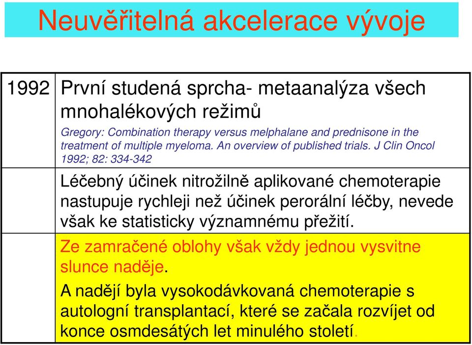 J Clin Oncol 1992; 82: 334-342 Léčebný účinek nitrožilně aplikované chemoterapie nastupuje rychleji než účinek perorální léčby, nevede však ke