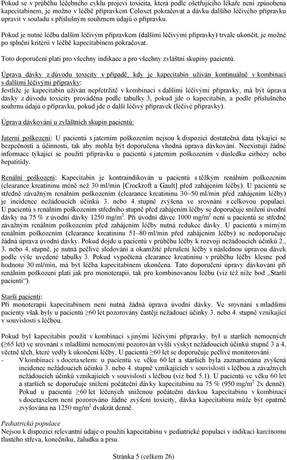 Pokud je nutné léčbu dalším léčivým přípravkem (dalšími léčivými přípravky) trvale ukončit, je možné po splnění kritérií v léčbě kapecitabinem pokračovat.