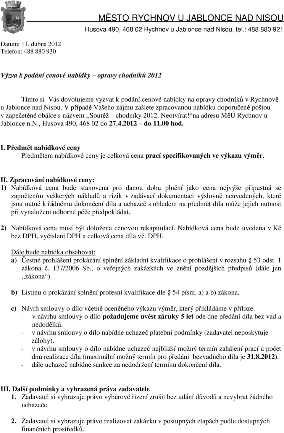 V případě Vašeho zájmu zašlete zpracovanou nabídku doporučeně poštou v zapečetěné obálce s názvem,,soutěž chodníky 2012. Neotvírat! na adresu MěÚ Rychnov u Jablonce n.n., Husova 490, 468 02 do 27.4.2012 do 11.