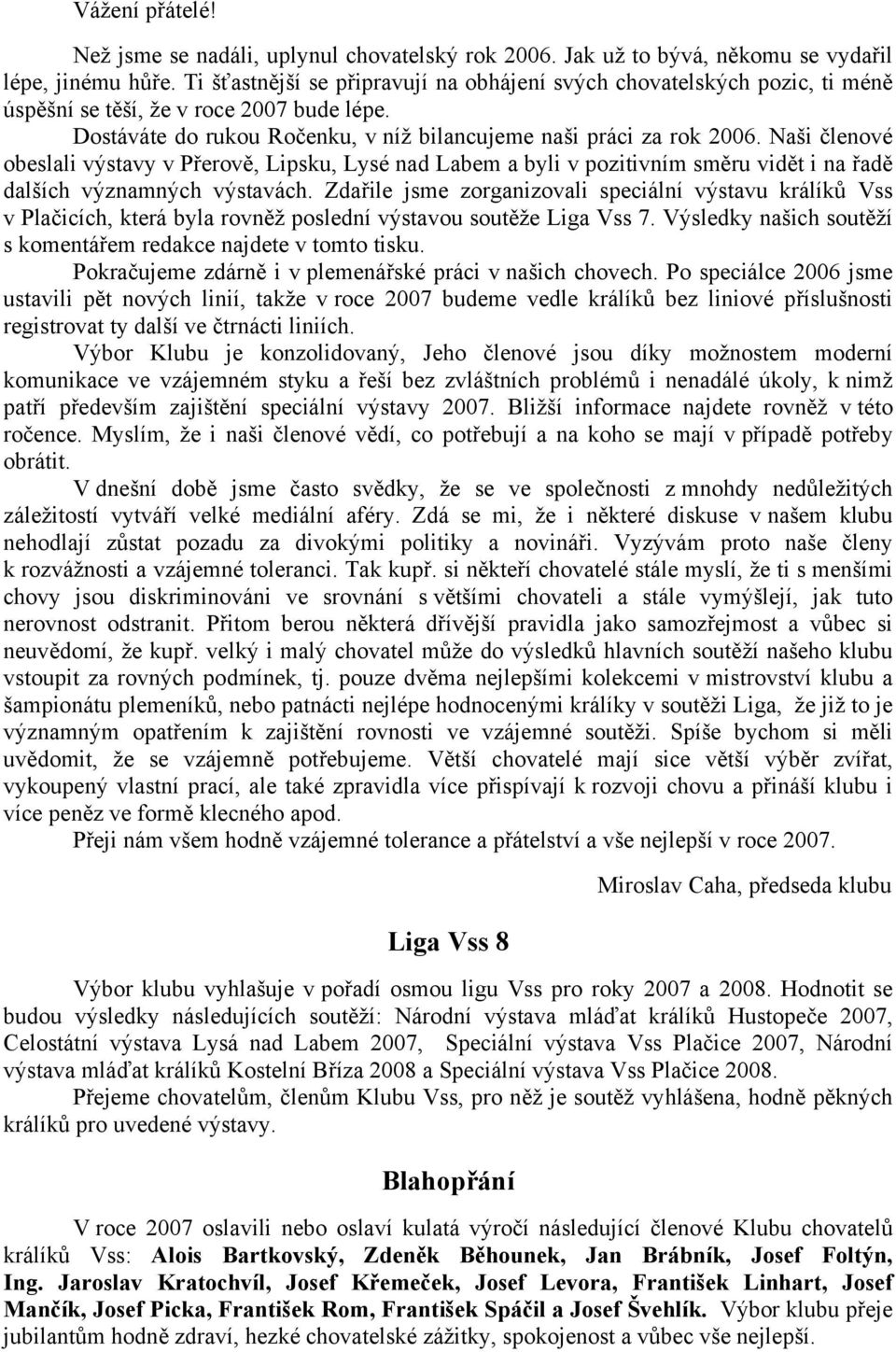 Naši členové obeslali výstavy v Přerově, Lipsku, Lysé nad Labem a byli v pozitivním směru vidět i na řadě dalších významných výstavách.