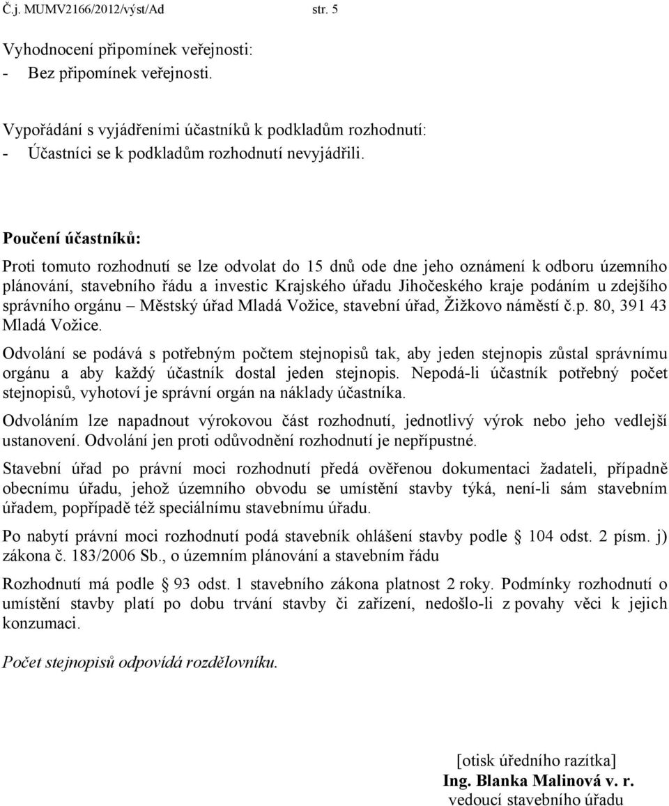 Poučení účastníků: Proti tomuto rozhodnutí se lze odvolat do 15 dnů ode dne jeho oznámení k odboru územního plánování, stavebního řádu a investic Krajského úřadu Jihočeského kraje podáním u zdejšího