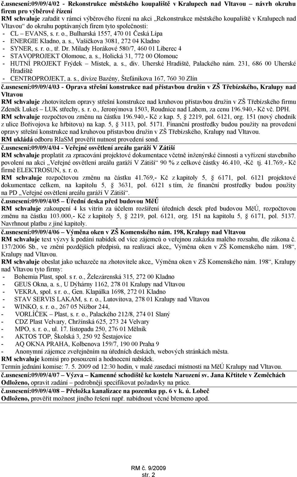 r. o., tř. Dr. Milady Horákové 580/7, 460 01 Liberec 4 - STAVOPROJEKT Olomouc, a. s., Holická 31, 772 00 Olomouc - HUTNÍ PROJEKT Frýdek Místek, a. s., div. Uherské Hradiště, Palackého nám.