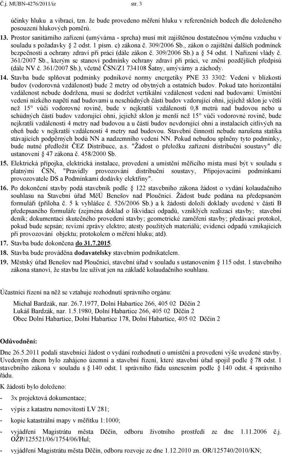 , zákon o zajištění dalších podmínek bezpečnosti a ochrany zdraví při práci (dále zákon č. 309/2006 Sb.) a 54 odst. 1 Nařízení vlády č. 361/2007 Sb.