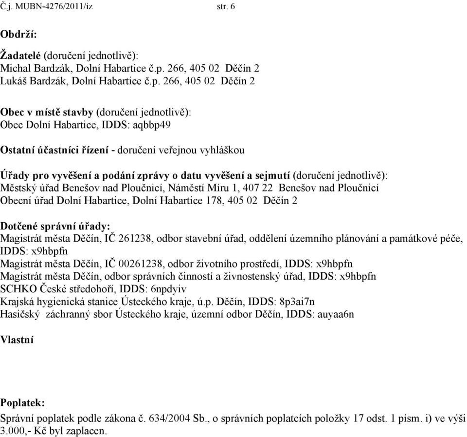 266, 405 02 Děčín 2 Obec v místě stavby (doručení jednotlivě): Obec Dolní Habartice, IDDS: aqbbp49 Ostatní účastníci řízení - doručení veřejnou vyhláškou Úřady pro vyvěšení a podání zprávy o datu