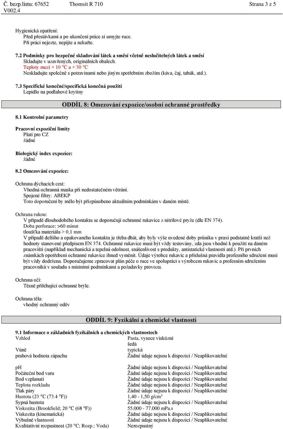 1 Kontrolní parametry Pracovní expoziční limity Platí pro CZ žádné Biologický index expozice: žádné 8.