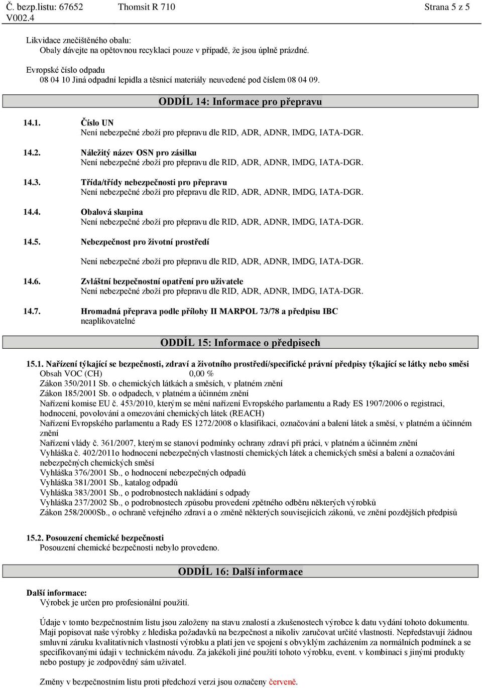 Třída/třídy nebezpečnosti pro přepravu 14.4. Obalová skupina 14.5. Nebezpečnost pro životní prostředí 14.6. Zvláštní bezpečnostní opatření pro uživatele 14.7.