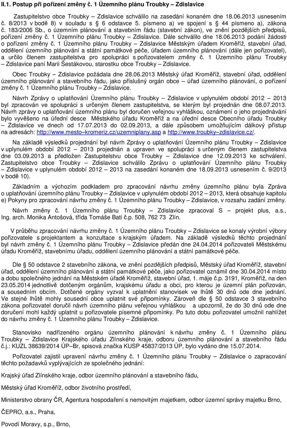 , o územním plánování a stavebním řádu (stavební zákon), ve znění pozdějších předpisů, pořízení změny č. 1 Územního plánu Troubky Zdislavice. Dále schválilo dne 18.06.