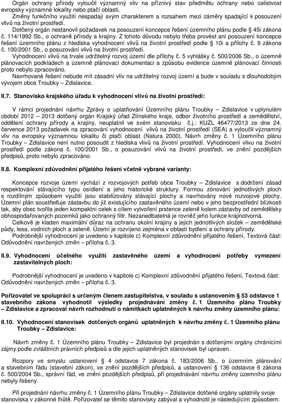 Dotčený orgán nestanovil požadavek na posouzení koncepce řešení územního plánu podle 45i zákona č. 114/1992 Sb., o ochraně přírody a krajiny.