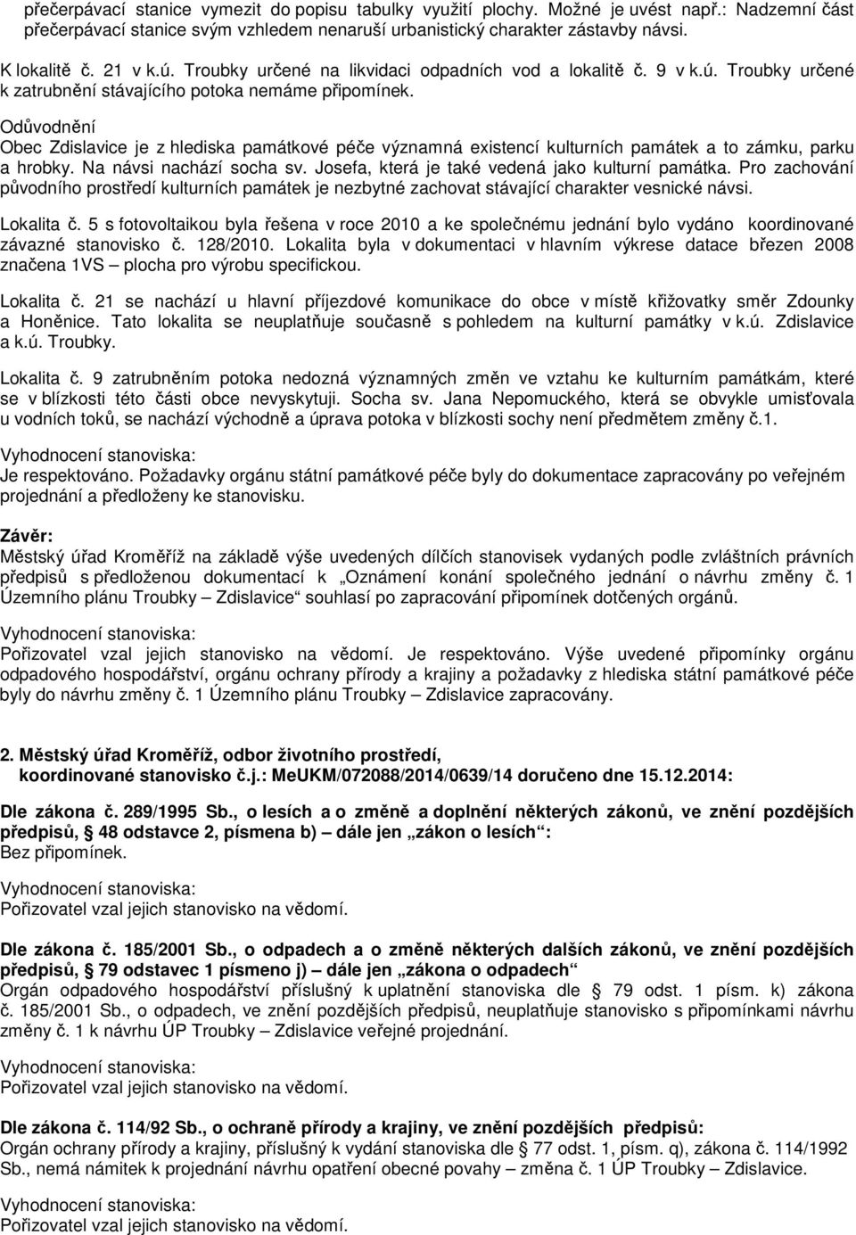 Odůvodnění Obec Zdislavice je z hlediska památkové péče významná existencí kulturních památek a to zámku, parku a hrobky. Na návsi nachází socha sv. Josefa, která je také vedená jako kulturní památka.