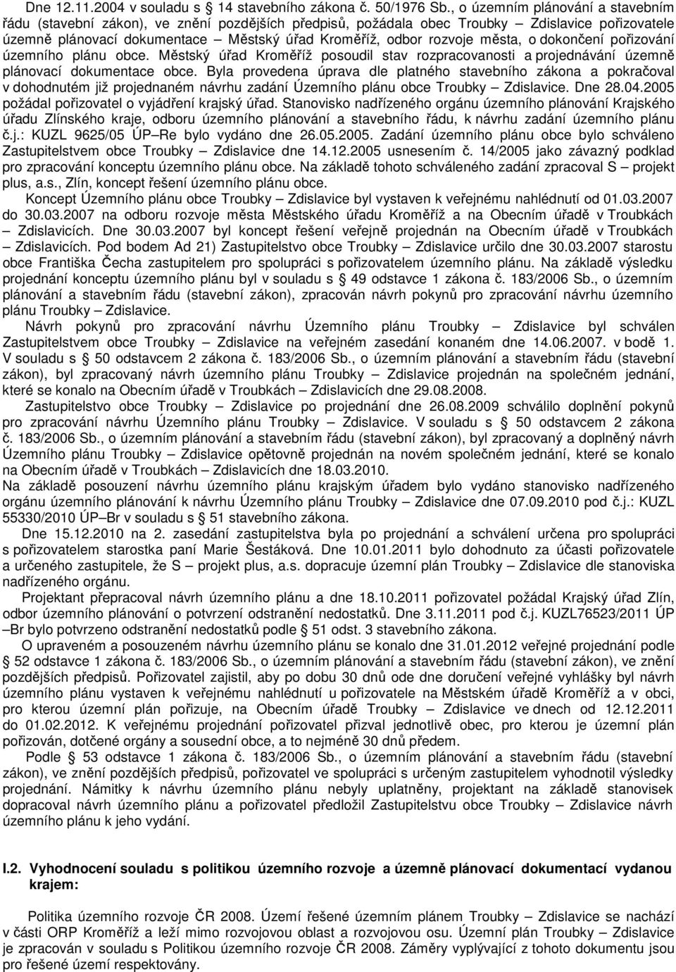 města, o dokončení pořizování územního plánu obce. Městský úřad Kroměříž posoudil stav rozpracovanosti a projednávání územně plánovací dokumentace obce.