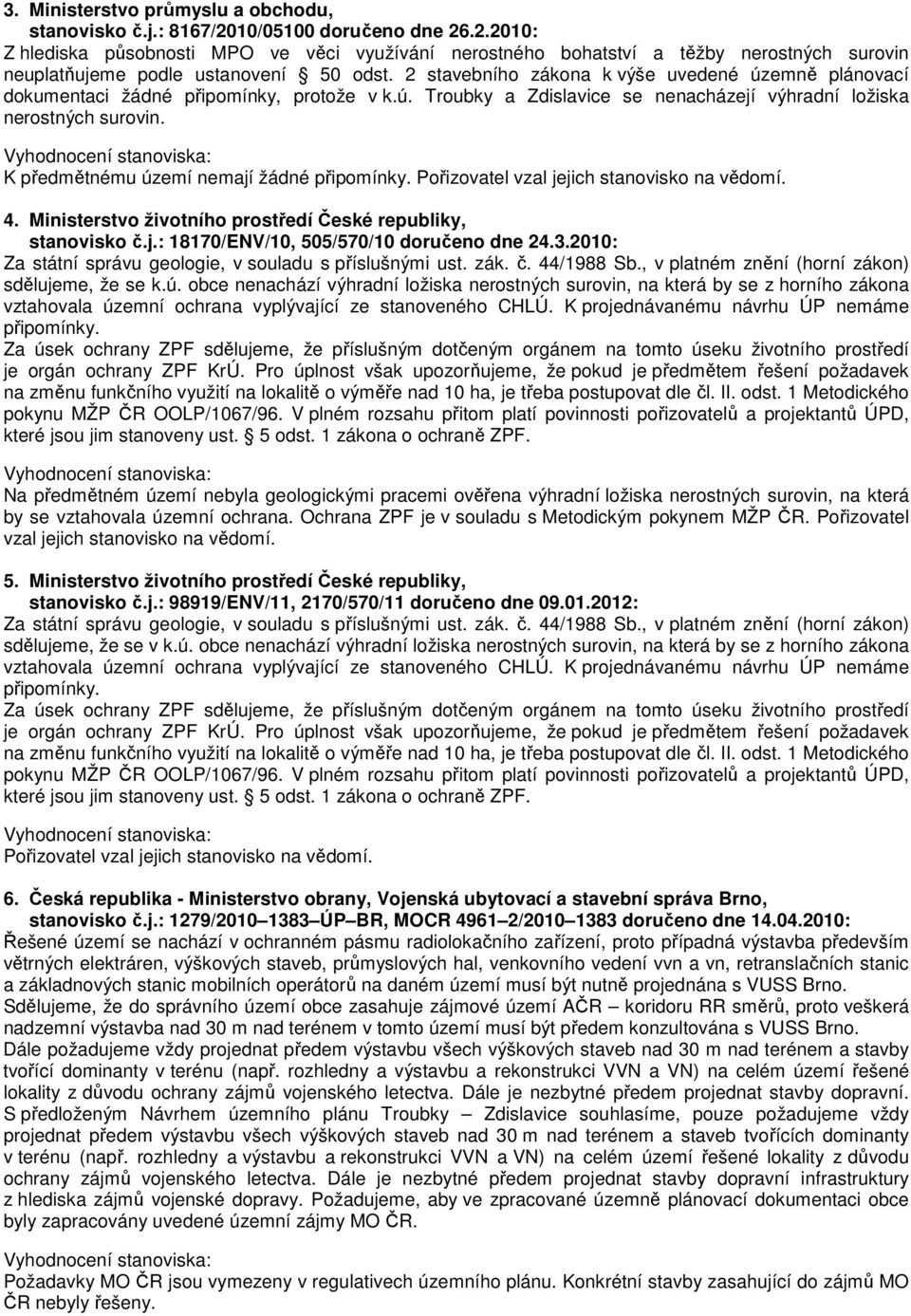 K předmětnému území nemají žádné připomínky. 4. Ministerstvo životního prostředí České republiky, stanovisko č.j.: 18170/ENV/10, 505/570/10 doručeno dne 24.3.