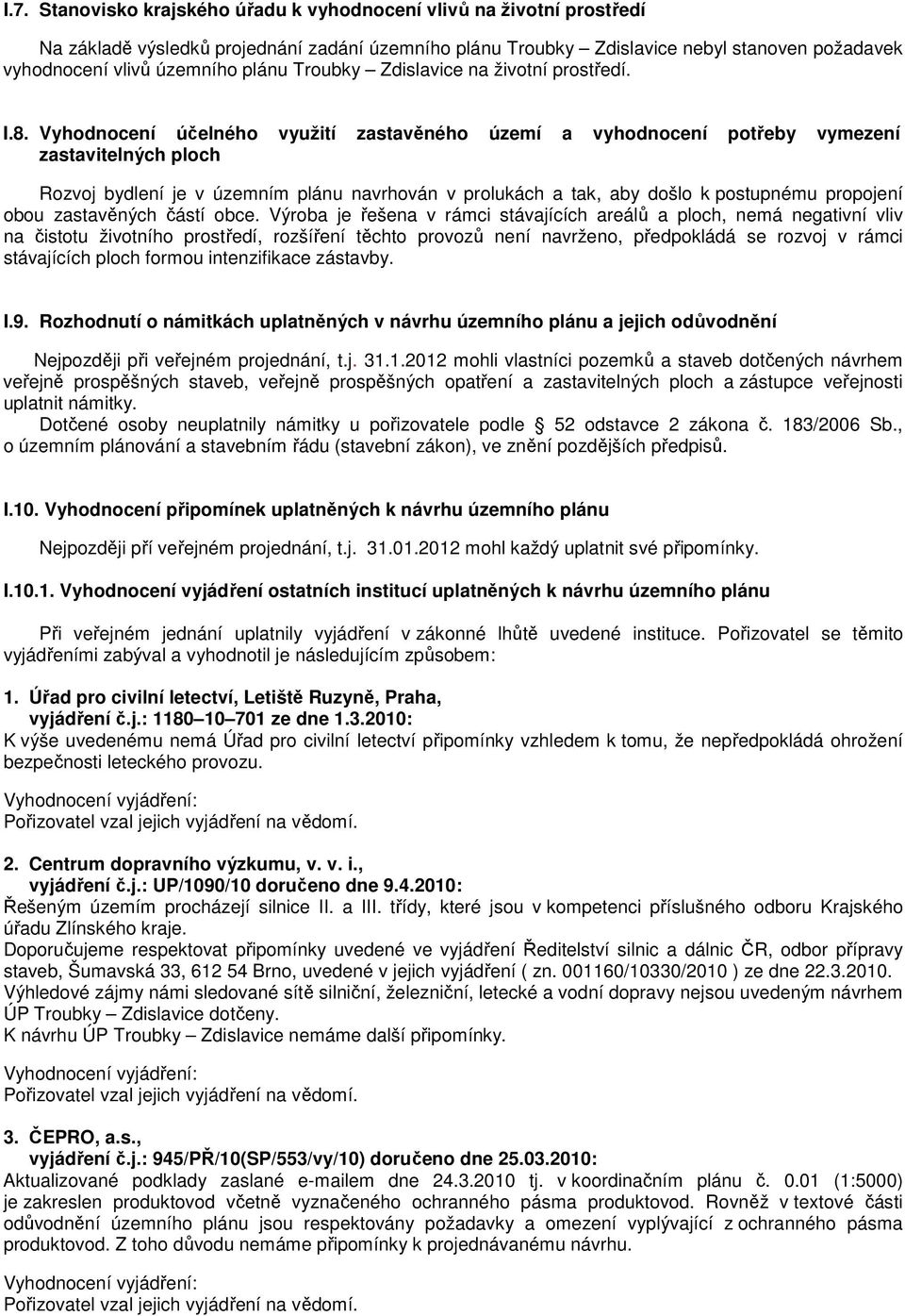 Vyhodnocení účelného využití zastavěného území a vyhodnocení potřeby vymezení zastavitelných ploch Rozvoj bydlení je v územním plánu navrhován v prolukách a tak, aby došlo k postupnému propojení obou