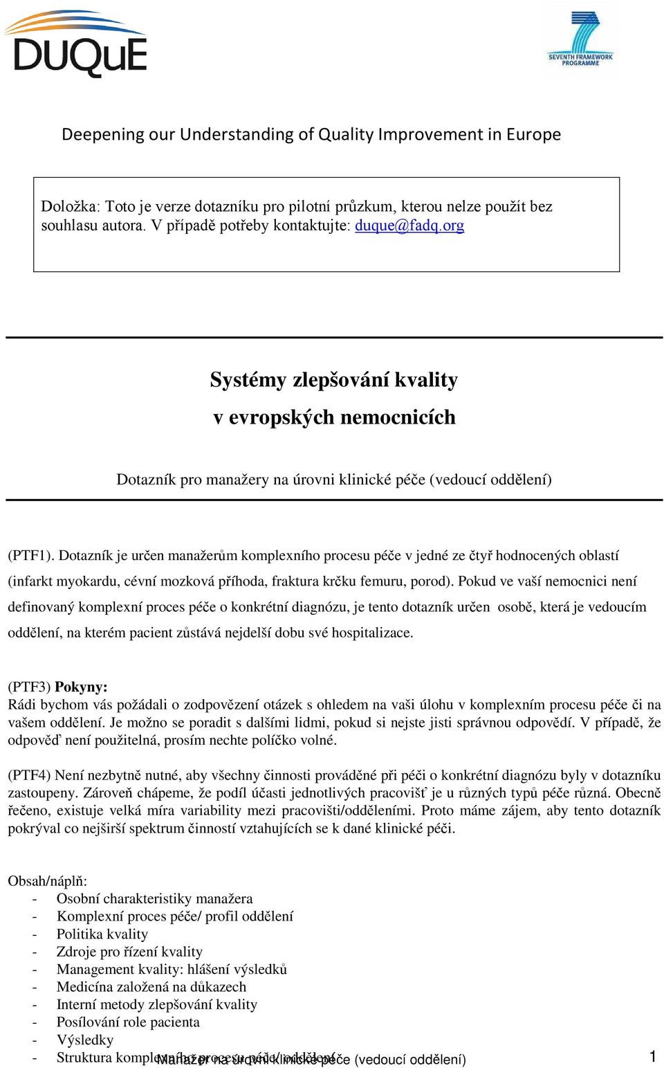 Dotazník je určen manažerům komplexního procesu péče v jedné ze čtyř hodnocených oblastí (infarkt myokardu, cévní mozková příhoda, fraktura krčku femuru, porod).