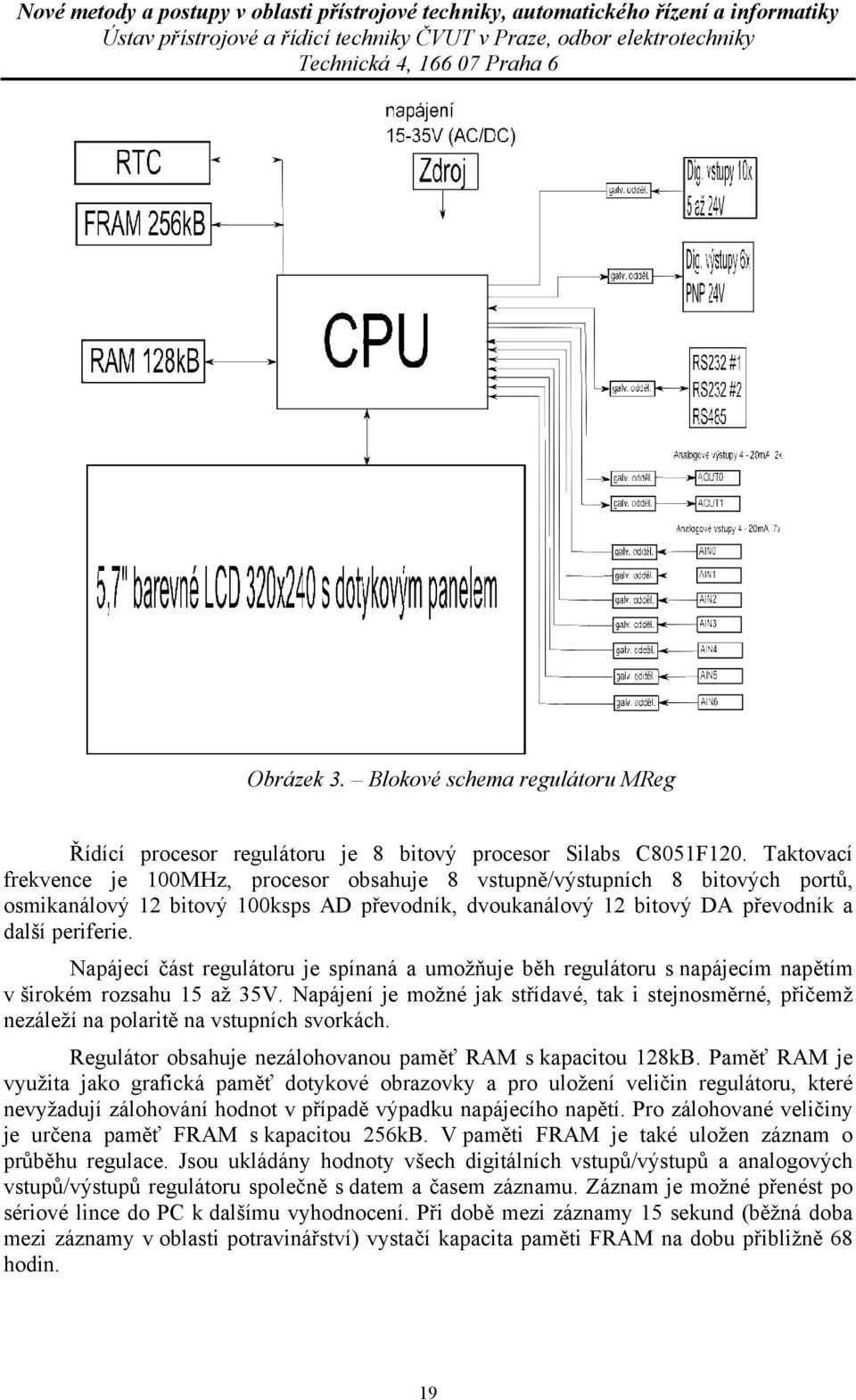 Napájecí část regulátoru je spínaná a umožňuje běh regulátoru s napájecím napětím v širokém rozsahu 15 až 35V.