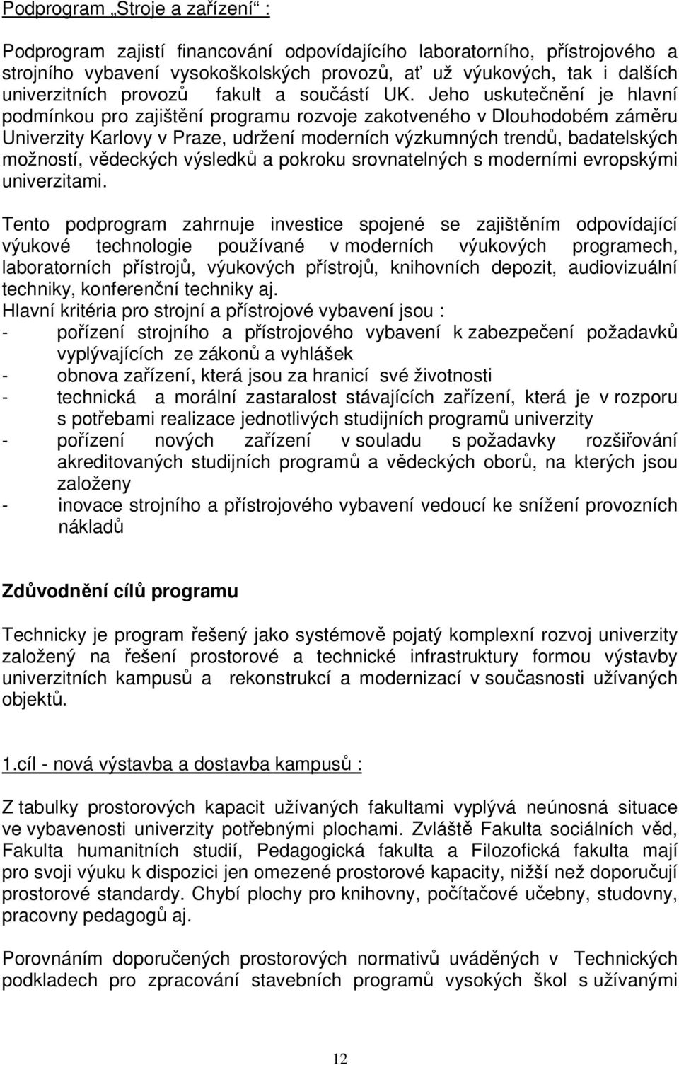 Jeho uskutečnění je hlavní podmínkou pro zajištění programu rozvoje zakotveného v Dlouhodobém záměru Univerzity Karlovy v Praze, udržení moderních výzkumných trendů, badatelských možností, vědeckých