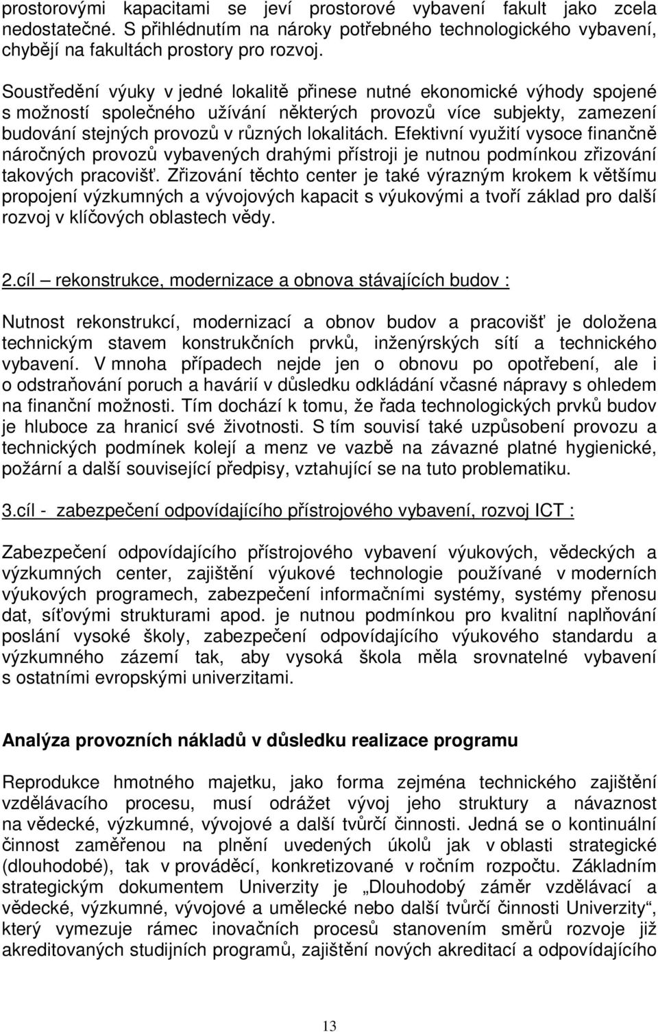 Efektivní využití vysoce finančně náročných provozů vybavených drahými přístroji je nutnou podmínkou zřizování takových pracovišť.