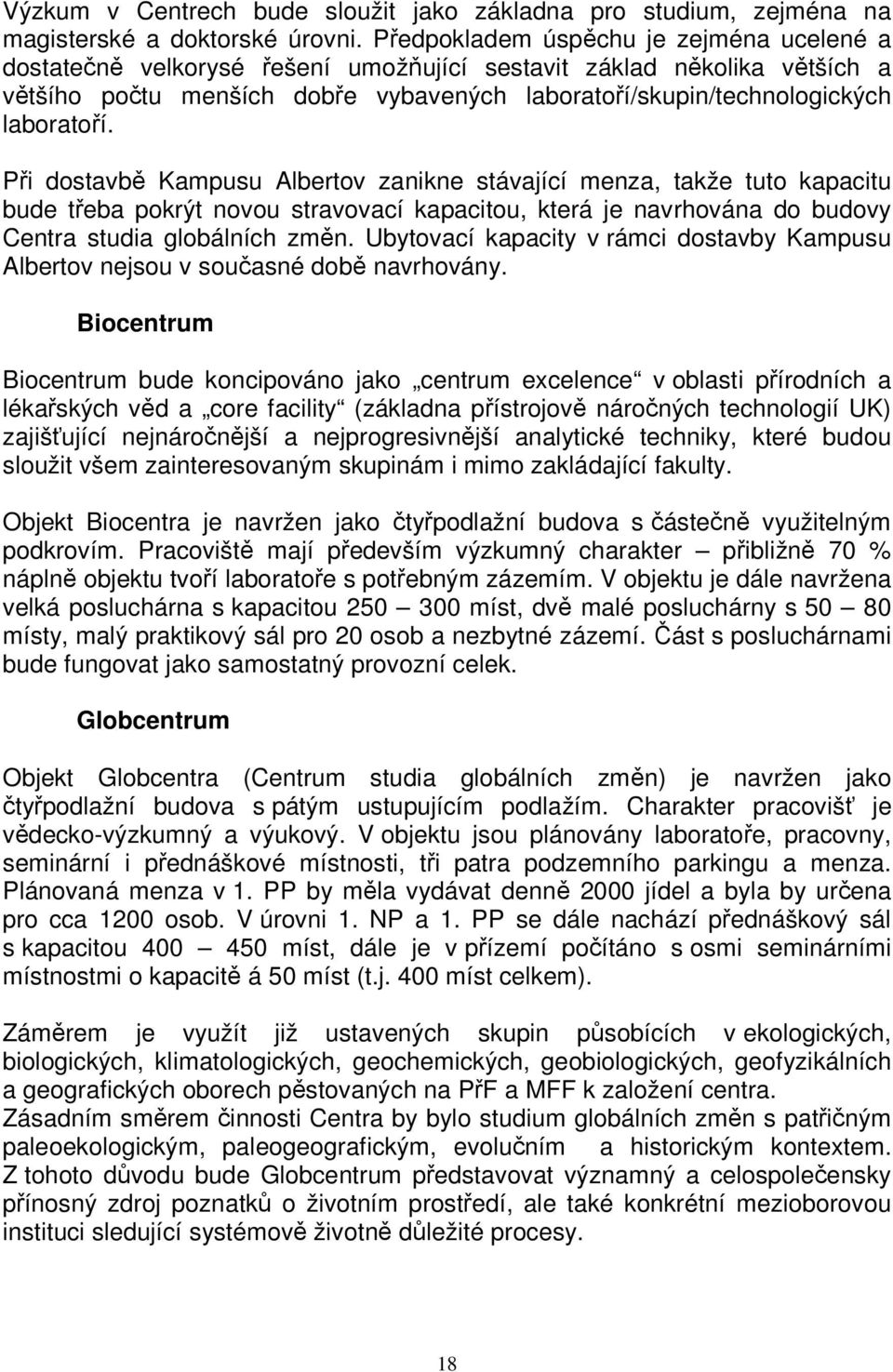 Při dostavbě Kampusu Albertov zanikne stávající menza, takže tuto kapacitu bude třeba pokrýt novou stravovací kapacitou, která je navrhována do budovy Centra studia globálních změn.