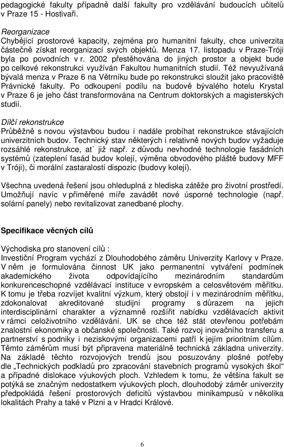 2002 přestěhována do jiných prostor a objekt bude po celkové rekonstrukci využíván Fakultou humanitních studií.