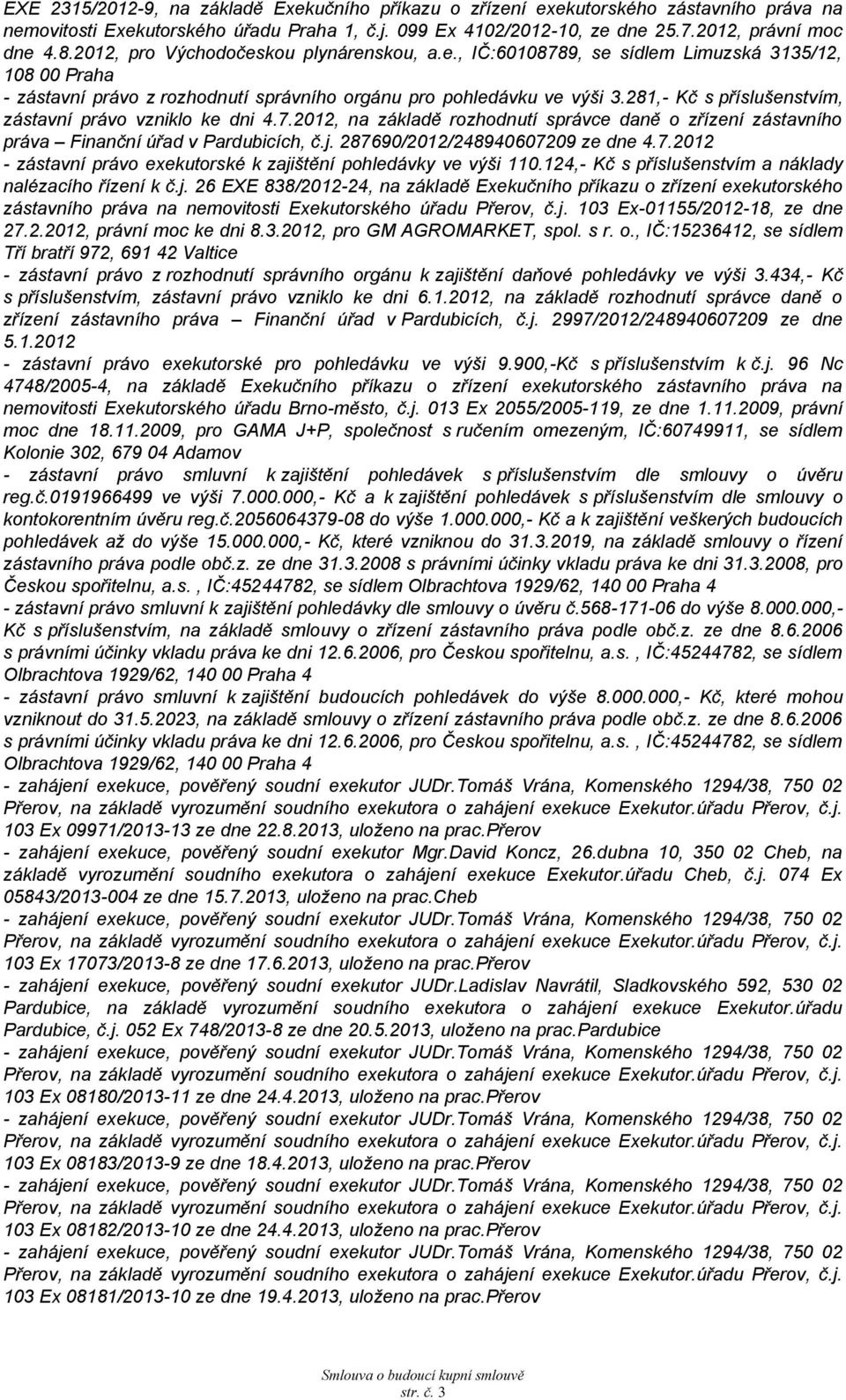 281,- Kč s příslušenstvím, zástavní právo vzniklo ke dni 4.7.2012, na základě rozhodnutí správce daně o zřízení zástavního práva Finanční úřad v Pardubicích, č.j. 287690/2012/248940607209 ze dne 4.7.2012 - zástavní právo exekutorské k zajištění pohledávky ve výši 110.