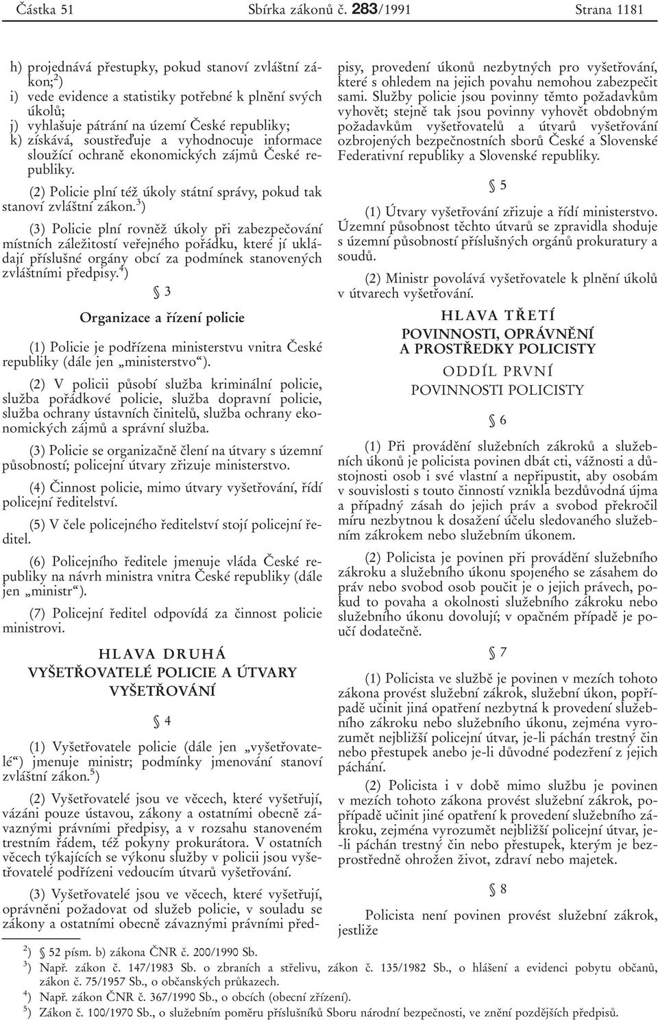 eskeі republiky; k) zдіskaіvaі, soustrьed'uje a vyhodnocuje informace slouzьдіcді ochraneь ekonomickyіch zaіjmuр Cь eskeі republiky.