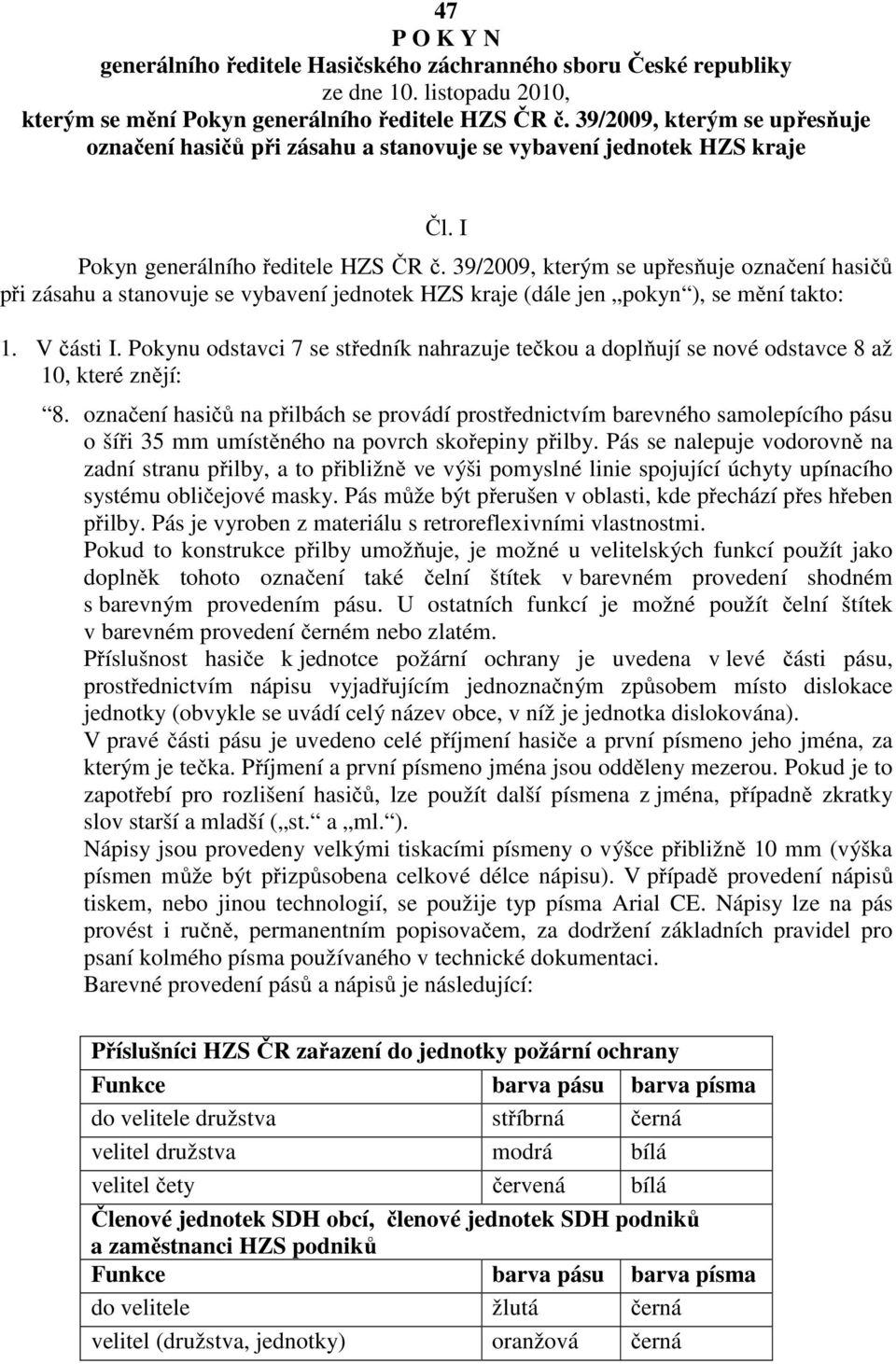 39/2009, kterým se upřesňuje označení hasičů při zásahu a stanovuje se vybavení jednotek HZS kraje (dále jen pokyn ), se mění takto: 1. V části I.