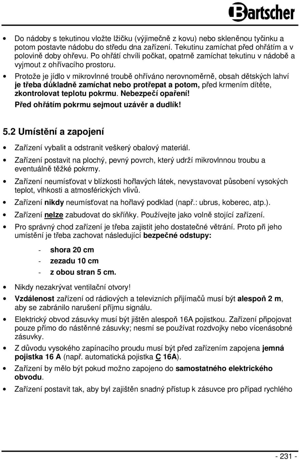 Protože je jídlo v mikrovlnné troubě ohříváno nerovnoměrně, obsah dětských lahví je třeba důkladně zamíchat nebo protřepat a potom, před krmením dítěte, zkontrolovat teplotu pokrmu. Nebezpečí opaření!