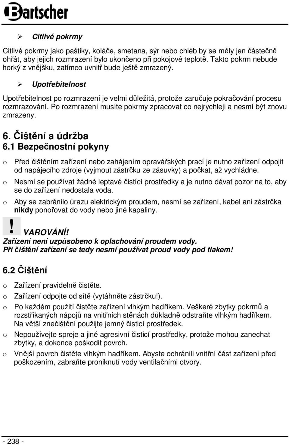 Po rozmrazení musíte pokrmy zpracovat co nejrychleji a nesmí být znovu zmrazeny. 6. Čištění a údržba 6.