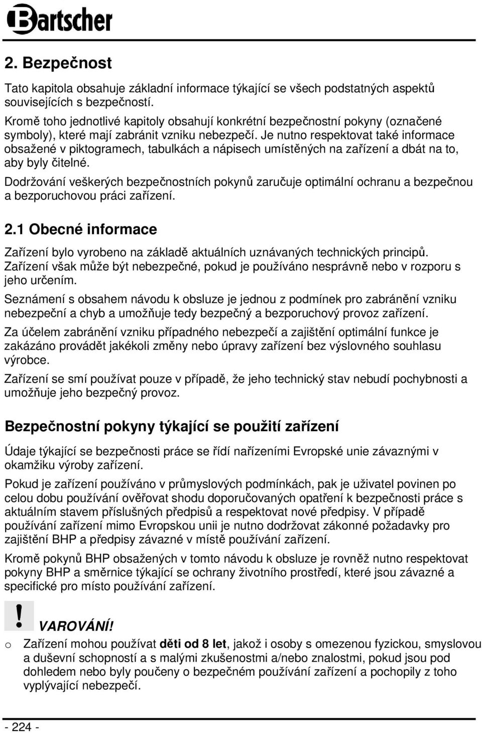 Je nutno respektovat také informace obsažené v piktogramech, tabulkách a nápisech umístěných na zařízení a dbát na to, aby byly čitelné.