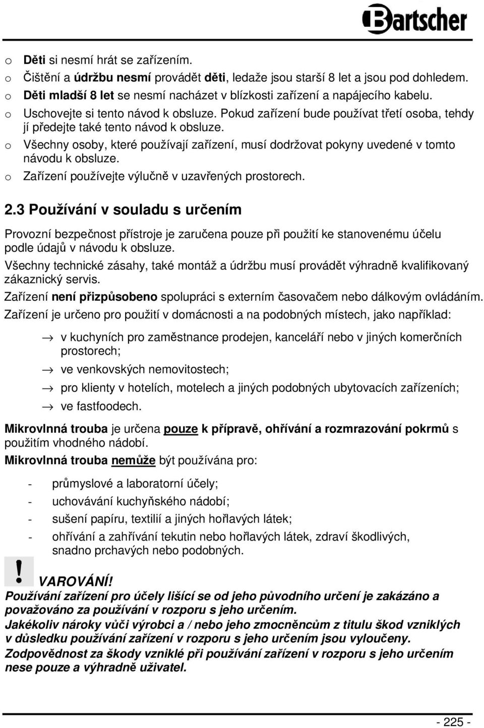 o Všechny osoby, které používají zařízení, musí dodržovat pokyny uvedené v tomto návodu k obsluze. o Zařízení používejte výlučně v uzavřených prostorech. 2.