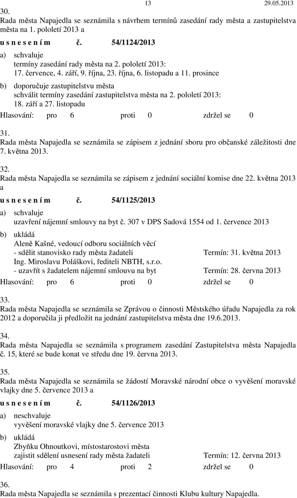 září a 27. listopadu 31. Rada města Napajedla se seznámila se zápisem z jednání sboru pro občanské záležitosti dne 7. května 2013. 32.