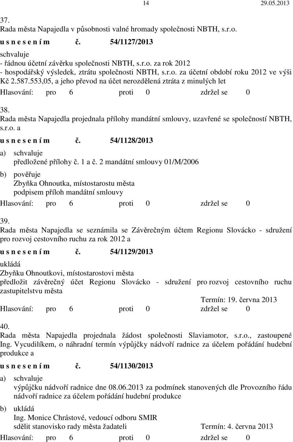 Rada města Napajedla projednala přílohy mandátní smlouvy, uzavřené se společností NBTH, s.r.o. a u s n e s e n í m č. 54/1128/2013 předložené přílohy č. 1 a č.